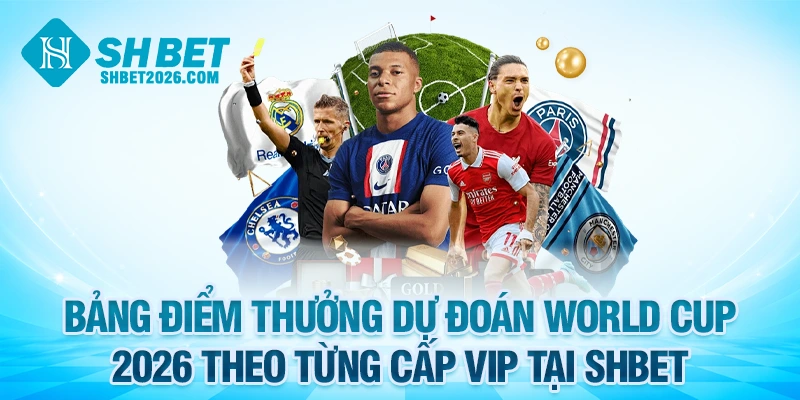 Bảng điểm thưởng dự đoán World Cup 2026 theo từng cấp VIP tại SHBET