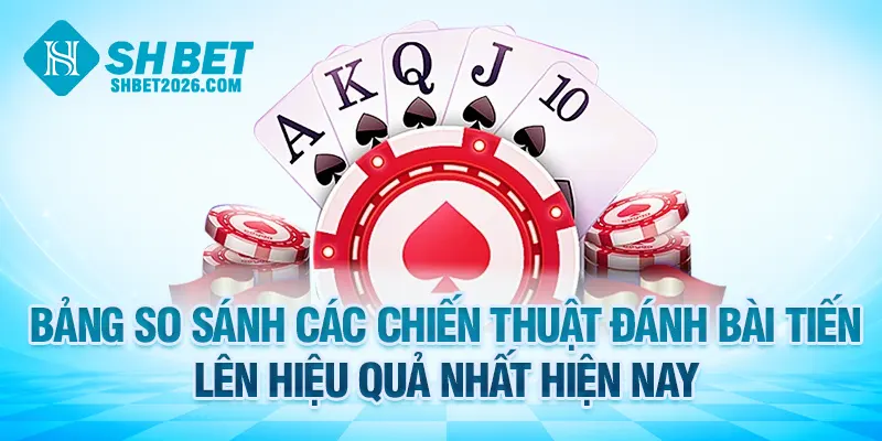 Bảng so sánh các chiến thuật đánh bài tiến lên hiệu quả nhất hiện nay