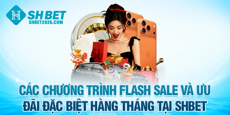Các chương trình flash sale và ưu đãi đặc biệt hàng tháng tại SHBET