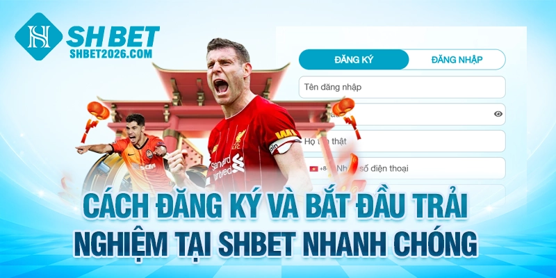 Cách đăng ký và bắt đầu trải nghiệm tại SHBET nhanh chóng