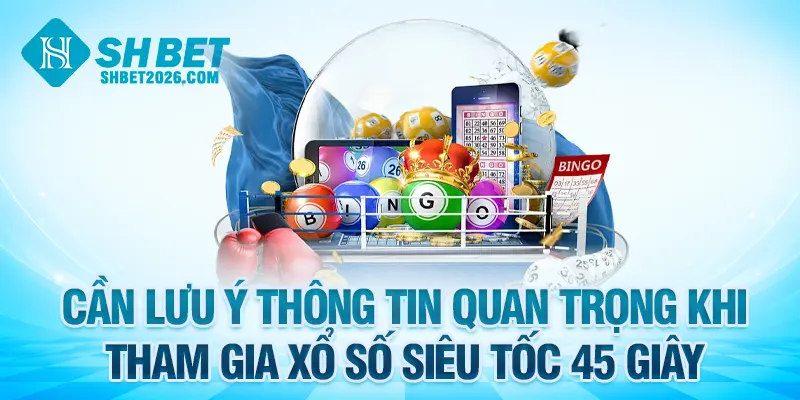 Cần lưu ý thông tin quan trọng khi tham gia xổ số siêu tốc 45 giây