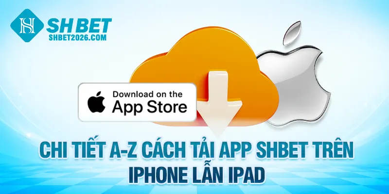 Chi tiết A-Z cách tải app SHBET trên iPhone lẫn iPad