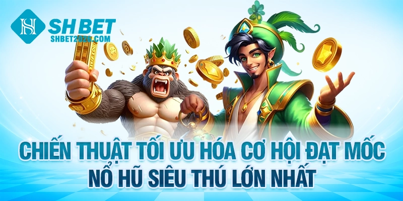 Chiến thuật tối ưu hóa cơ hội đạt mốc nổ hũ Siêu Thú lớn nhất
