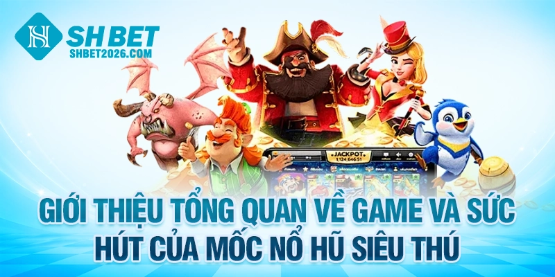Giới thiệu tổng quan về game và sức hút của mốc nổ hũ Siêu Thú