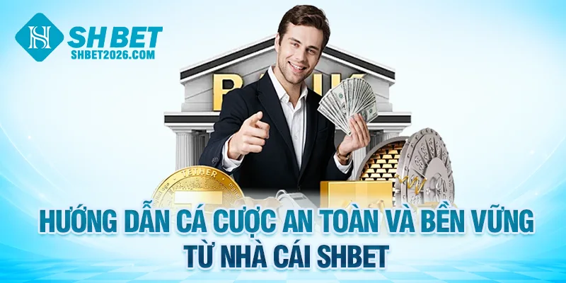 Hướng dẫn cá cược an toàn và bền vững từ nhà cái SHBET