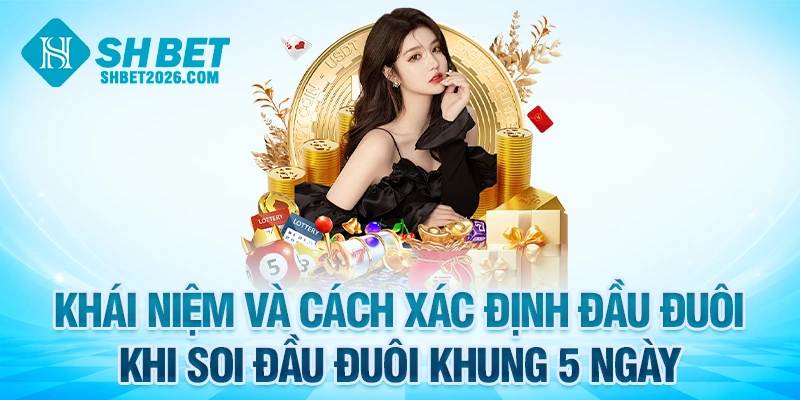 Khái niệm và cách xác định đầu đuôi khi soi đầu đuôi khung 5 ngày