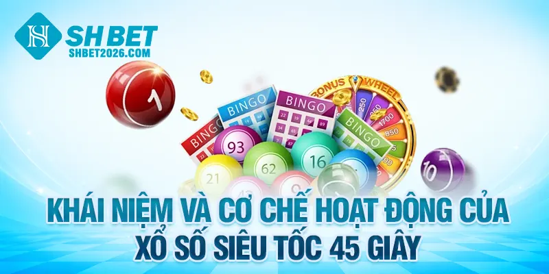 Khái niệm và cơ chế hoạt động của xổ số siêu tốc 45 giây