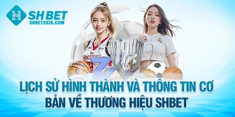 Lịch sử hình thành và thông tin cơ bản về thương hiệu SHBET