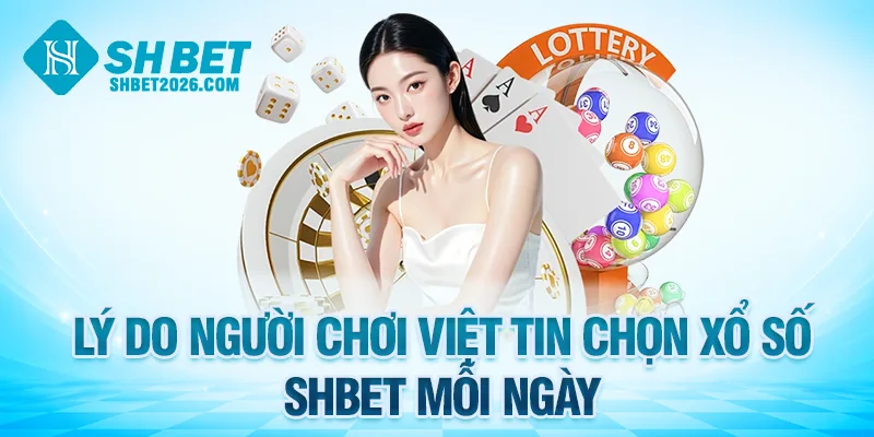 Lý do người chơi Việt tin chọn xổ số SHBET mỗi ngày