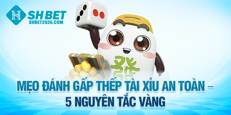 Mẹo đánh gấp thếp Tài Xỉu an toàn