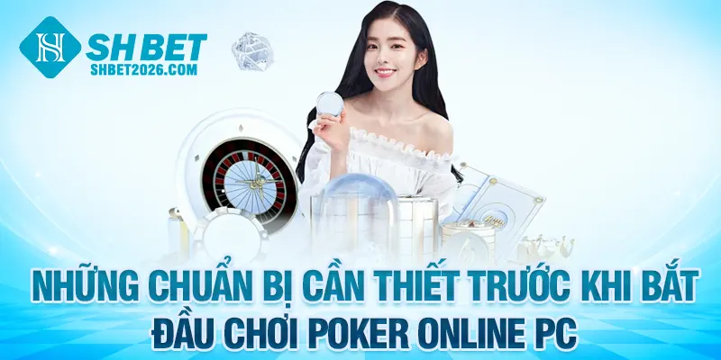 Những chuẩn bị cần thiết trước khi bắt đầu chơi poker online PC