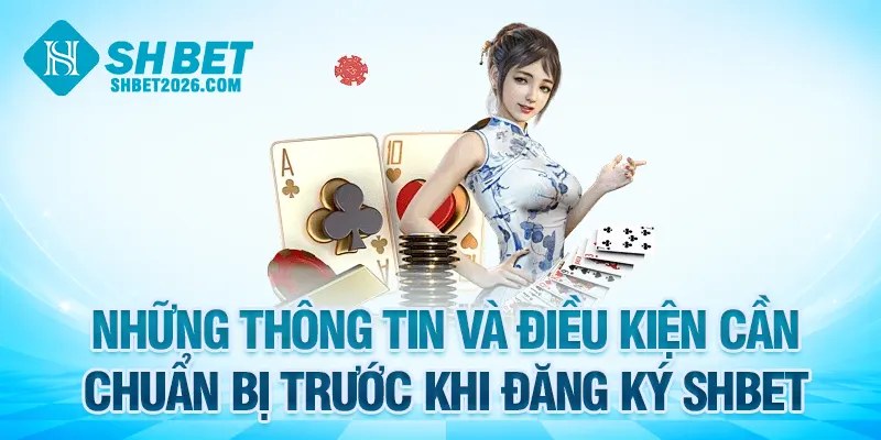 Những thông tin và điều kiện cần chuẩn bị trước khi đăng ký SHBET