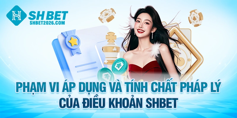 Phạm vi áp dụng và tính chất pháp lý của điều khoản sử dụng SHBET