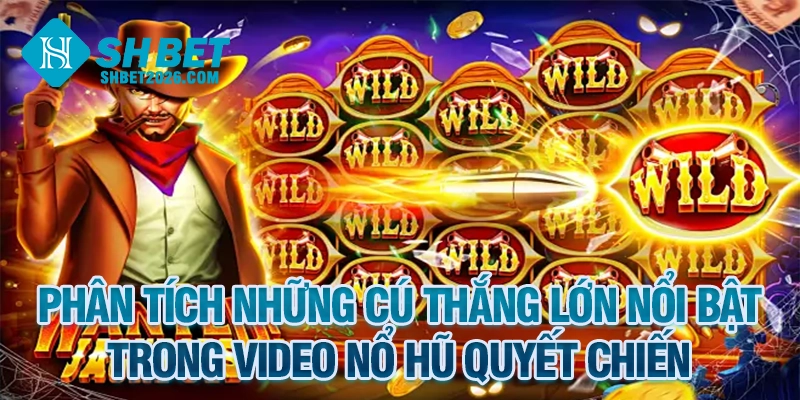 Phân tích những cú thắng lớn nổi bật trong video nổ hũ Quyết Chiến