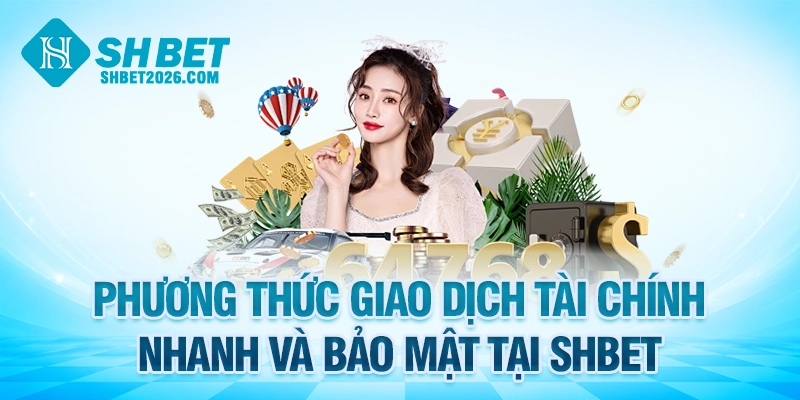 Phương thức giao dịch tài chính nhanh và bảo mật tại SHBET
