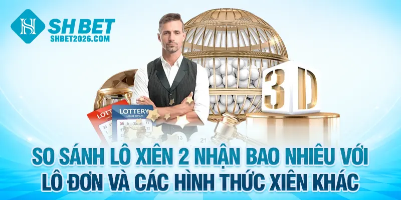 So sánh lô xiên 2 nhận bao nhiêu với lô đơn và các hình thức xiên khác