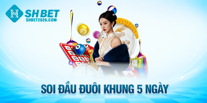 Soi Đầu Đuôi Khung 5 Ngày - Tăng Tỷ Lệ Thắng Lên 80%