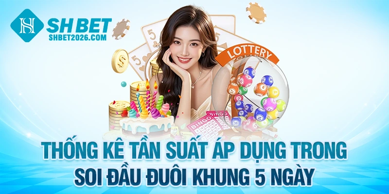 Thống kê tần suất áp dụng trong soi đầu đuôi khung 5 ngày