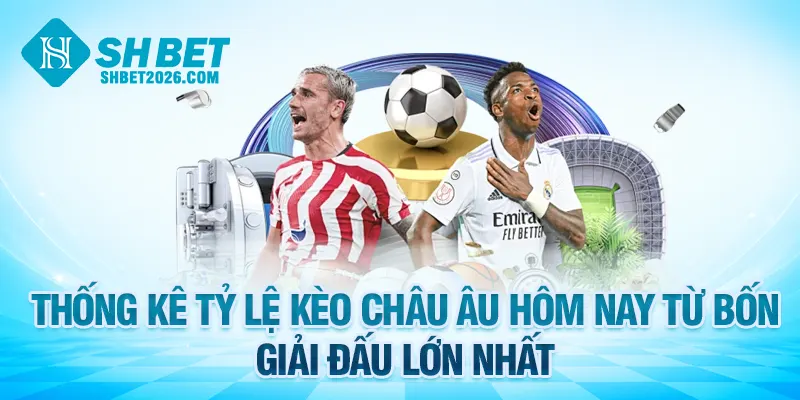 Thống kê tỷ lệ kèo châu Âu hôm nay từ bốn giải đấu lớn nhất