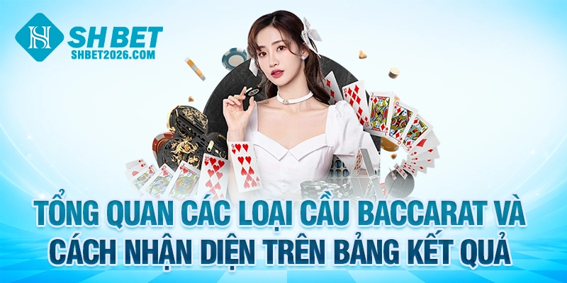 Tổng quan các loại cầu Baccarat và cách nhận diện trên bảng kết quả